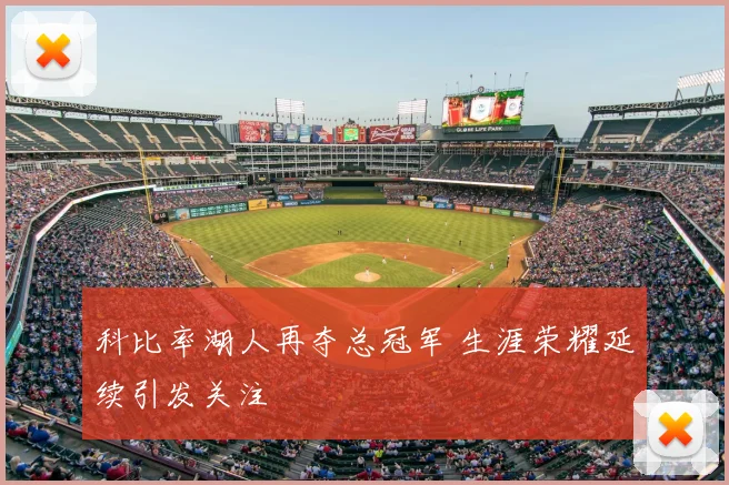 科比率湖人再夺总冠军 生涯荣耀延续引发关注